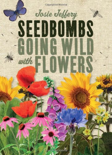 Seedbombs: Going Wild with Flowers (9781907332555) by Josie Jeffery