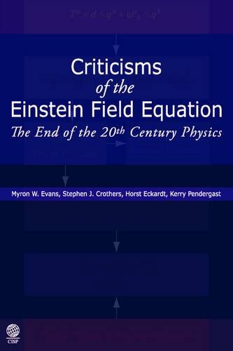 Criticisms of the Einstein Field Equation: The End of the 20th Century Physics (9781907343285) by Evans, Myron; Crothers, Stephen J.; Eckardt, Horst; Pendergast, Kerry