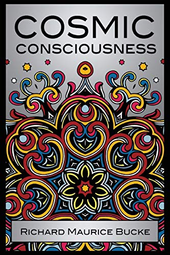 Cosmic Consciousness - M. D. Richard Maurice Bucke