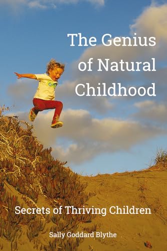 The Genius of Natural Childhood: Secrets of Thriving Children (Hawthorn Press Early Years) (9781907359040) by Goddard Blythe, Sally