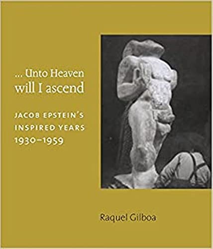 Stock image for Unto Heaven Will I Ascend: Jacob Epstein's Inspired Years 1930-1959 for sale by Powell's Bookstores Chicago, ABAA