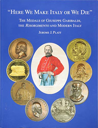 Beispielbild fr Here We Make Italy or We Die": The Medals of Giuseppe Garibaldi, the Risogimento and Modern Italy zum Verkauf von Books From California