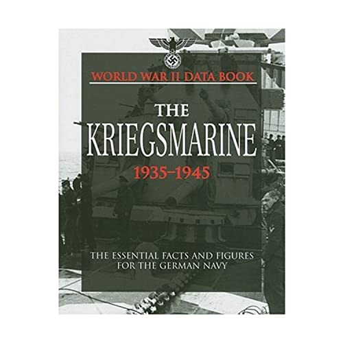 World War II Data Book: The Kriegsmarine, 1935-1945: The Essential Facts and Figures for the Germ...
