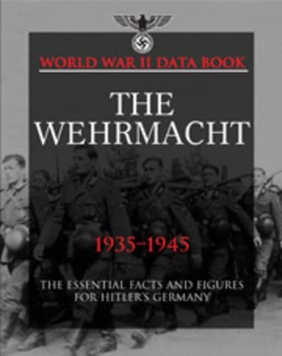 9781907446955: The Wehrmacht 1935-1945: The Essential Facts and Figures for Hitler's Germany: Facts, Figures and Data for Germany's Land Forces, 1935–45