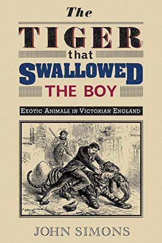 The Tiger That Swallowed the Boy: Exotic Animals in Victorian England (9781907471711) by Simons, John
