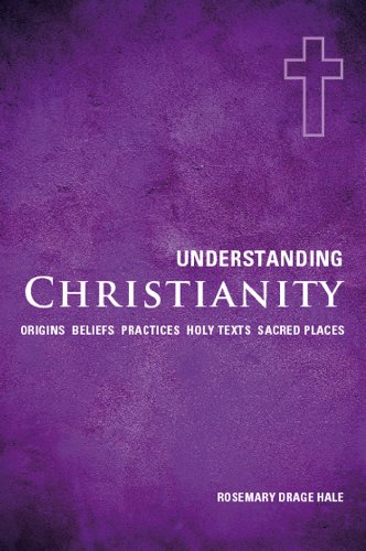 Understanding Christianity: Origins*Beliefs*Practices*Holy Texts*Sacred Places (9781907486159) by Hale, Rosemary Drage