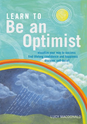 9781907486852: Learn to be an Optimist: Visualize Your Way to Success, Find Lifelong Confidence and Happiness, Discover Self-belief