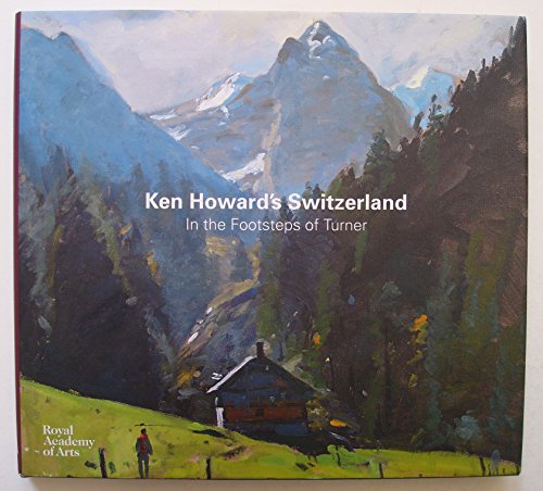 Ken Howard's Switzerland: In the Footsteps of Turner (9781907533396) by [???]