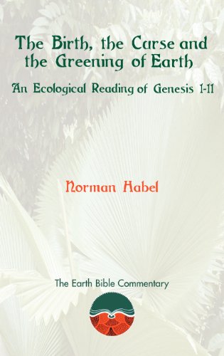 The Birth, the Curse and the Greening of Earth: An Ecological Reading of Genesis 1-11 (Earth Bible Commentary) (9781907534195) by Habel, Norman