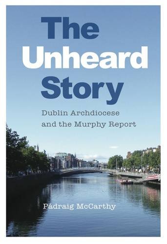 Stock image for The Unheard Story: Dublin Archdiocese and the Murphy Report for sale by WorldofBooks