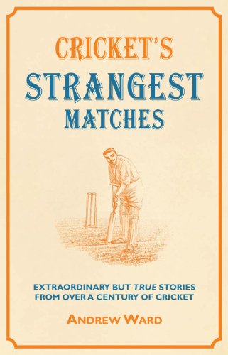 Cricket's Strangest Matches: Extraordinary But True Stories from Over a Century of Cricket - Ward, Andrew