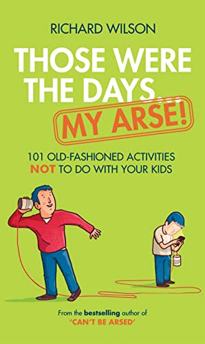 Beispielbild fr Those Were the Days   My Arse!: 101 Old Fashioned Activities NOT to Do With Your Kids zum Verkauf von WorldofBooks