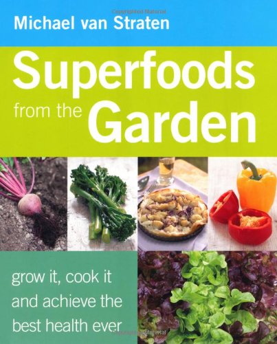 Superfoods from the Garden: Grow It, Cook It, and Achieve the Best Health Ever. Michael Van Straten (9781907563140) by Michael Van Straten