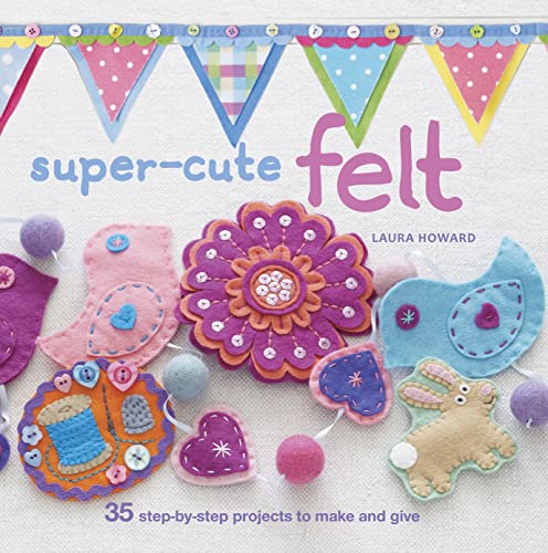 9781907563775: Super-Cute Felting: 35 Step-by-step Projects to Make and Give