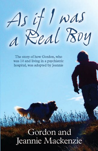 As If I Was a Real Boy: The Story of How Gordon, Who Was 10 and Living in a Psychiatric Hospital, Was Adopted by Jeannie (9781907585241) by Gordon MacKenzie; Jeannie Mackenzie