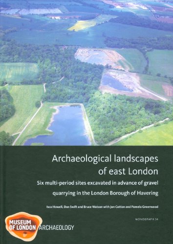 Archaeological landscapes of east London: Six multi-period sites excavated in advance of gravel quarrying in the London Borough of Havering (MoLA Monograph) (9781907586002) by Howell, Isca; Swift, Dan; Watson, Bruce; Cotton, Jonathan