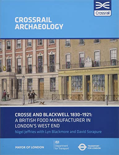 Imagen de archivo de Crosse and Blackwell 1830-1921: A British food manufacturer in London's West End (Crossrail Archaeology) a la venta por Books From California