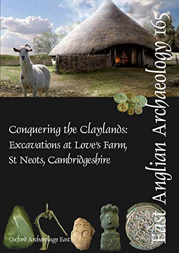Stock image for EAA 165: Conquering the Claylands: Excavations at Love's Farm, St Neots, Cambridgeshire (East Anglian Archaeology Monograph) for sale by Revaluation Books
