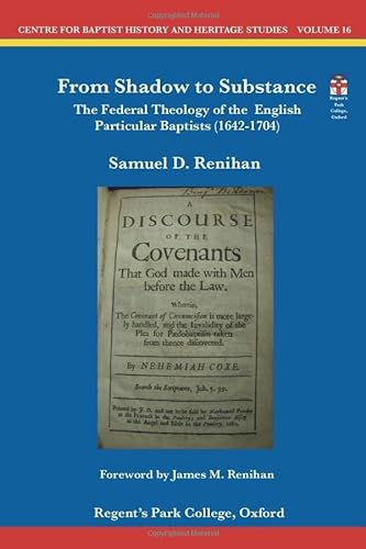 Beispielbild fr From Shadow to Substance: The Federal Theology of the English Particular Baptists (1642-1704) (Centre for Baptist History and Heritage Studies) zum Verkauf von Revaluation Books