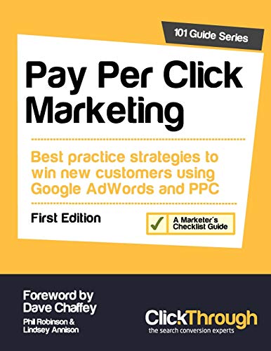 Pay Per Click Marketing: Best Practice Strategies to Win New Customers Using Google AdWords and PPC (101 Guide Series) - Chaffey, Dave,Annison, Lindsey,Robinson, Phil