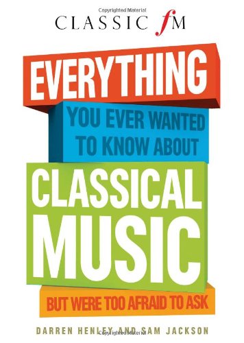 Stock image for Everything You Ever Wanted to Know About Classical Music: But Were Too Afraid to Ask for sale by SecondSale