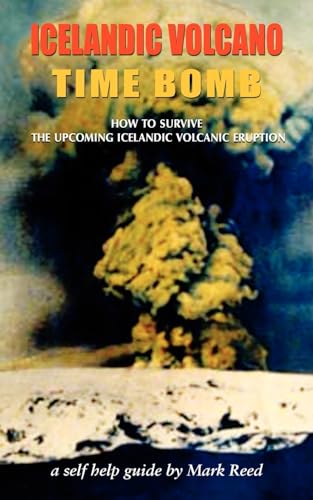 Icelandic Volcano Time Bomb - How to Survive the Upcoming Icelandic Volcanic Eruption - A Self-Help Guide (9781907652844) by Reed, Mark