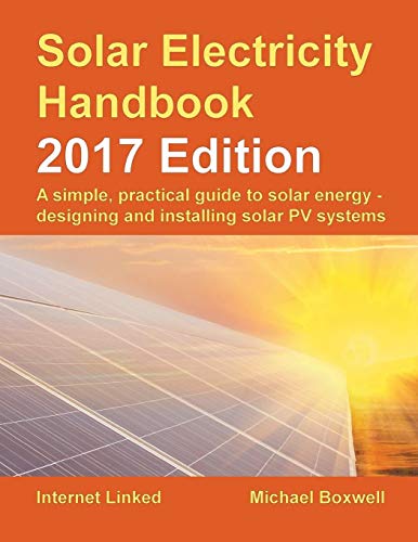 Stock image for Solar Electricity Handbook: 2017 Edition: A simple, practical guide to solar energy ? designing and installing solar photovoltaic systems. for sale by HPB Inc.