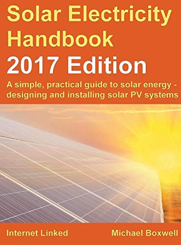 Beispielbild fr Solar Electricity Handbook: 2017 Edition: A Simple, Practical Guide to Solar Energy - Designing and Installing Solar Photovoltaic Systems. zum Verkauf von ThriftBooks-Atlanta