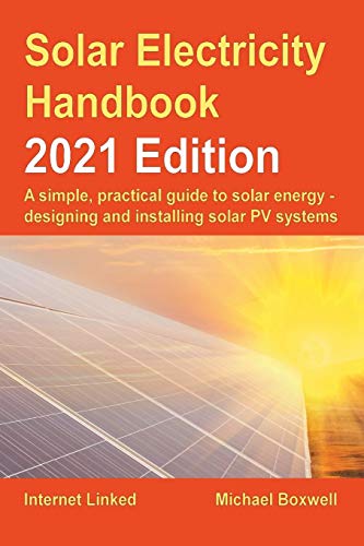 Stock image for The Solar Electricity Handbook ? 2021 Edition: A simple, practical guide to solar energy ? designing and installing solar photovoltaic systems. for sale by 3rd St. Books