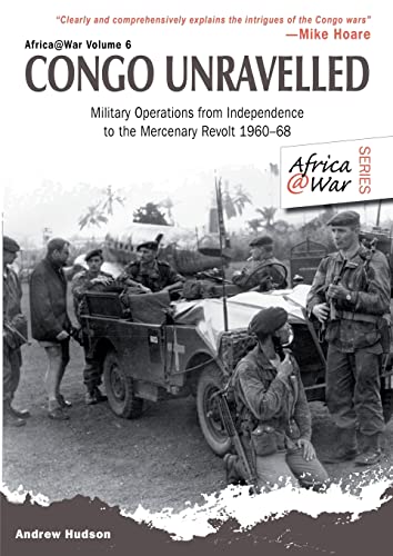 9781907677632: Congo Unravelled: Military Operations from Independence to the Mercenary Revolt 1960–68 (Africa@War)