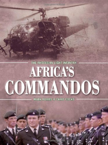 Africa's Commandos: The Rhodesian Light Infantry from Border Control to Airborne Strike Force (9781907677755) by Adams, Mark; Cocks, Chris