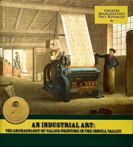 Beispielbild fr An Industrial Art: The Archaeology of Calico Printing in the Irwell Valley zum Verkauf von WorldofBooks