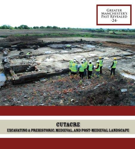 Stock image for Cutacre: Excavating a prehistoric, medieval, and post-medieval landscape (Greater Manchester's Past Revealed) for sale by Revaluation Books