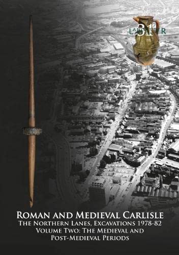 Stock image for Roman And Medieval Carlisle: The Northern Lanes Volume Two: The Medieval And Post-Medieval Periods for sale by GreatBookPrices