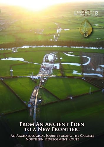Stock image for From an Ancient Eden to a New Frontier : An Archaeological Journey Along the Carlisle Northern Development Route for sale by GreatBookPrices