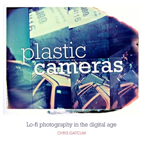 Stock image for Plastic Cameras: Lo-Fi Photography in the Digital Age for sale by ThriftBooks-Dallas