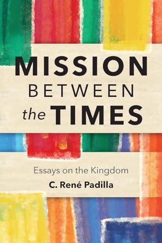 Mission Between the Times: Essays on the Kingdom (9781907713019) by Padilla, C RenÃ©