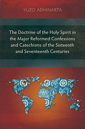 The Doctrine of the Holy Spirit in the Major Reformed Confessions and Catechisms of the Sixteenth...