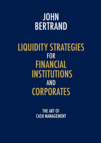 Liquidity Strategies for Financial Institutions and Corporates: The Art of Cash Management (9781907720475) by Bertrand, John