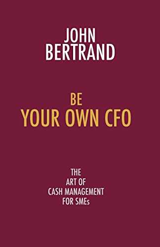 Be Your Own CFO: The Art of Cash Management for Smes (9781907720499) by Bertrand, John