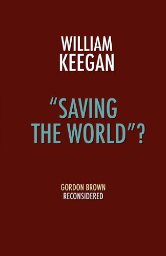 Saving the World? - Gordon Brown Reconsidered (9781907720567) by Keegan Jr JR, William