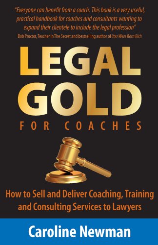 Stock image for LEGAL GOLD for Coaches: How to Sell and Deliver Coaching, Training and Consulting Services to Lawyers for sale by WorldofBooks