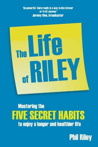 Beispielbild fr The Life of Riley: Mastering the five secret habits to enjoy a longer and healthier life zum Verkauf von WorldofBooks