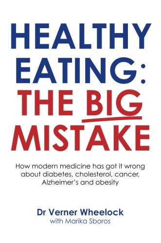 Stock image for Healthy Eating : The Big Mistake: How Modern Medicine Has Got It Wrong about Diabetes, Cholesterol, Cancer, Alzheimer's and Obesity for sale by Better World Books