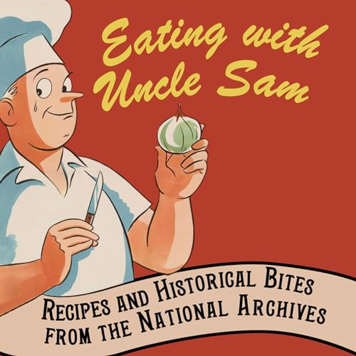 Stock image for Eating with Uncle Sam: Recipes and Historical Bites from the National Archives for sale by Wonder Book