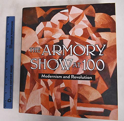 Imagen de archivo de The Armory Show at 100: Modernism and Revolution a la venta por Revaluation Books