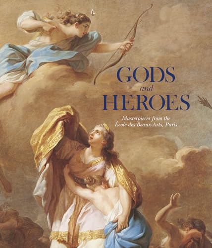 9781907804120: Gods and Heroes: Masterpieces from the cole Des Beaux-Arts, Paris
