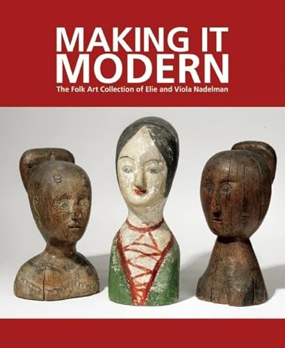 Beispielbild fr Making It Modern: The Folk Art Collection of Elie and Viola Nadelman zum Verkauf von HPB-Red