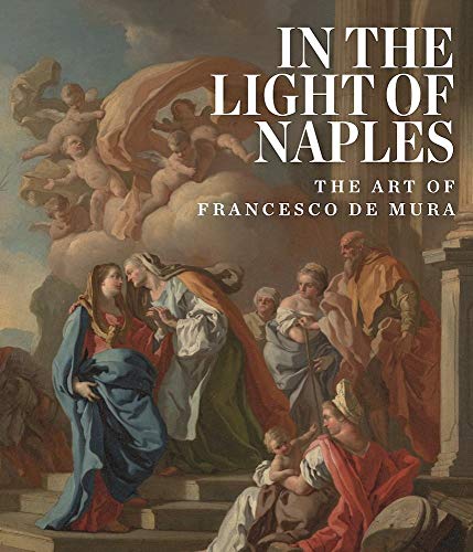 Imagen de archivo de In the Light of Naples: The Art of Francesco de Mura a la venta por Solomon's Mine Books