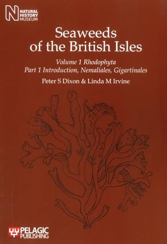 Seaweeds of the British Isles: Rhododphyta. Introduction, Nemaliales, Gigartinales (Vol. 1/1) (Seaweeds of the British Isles, Vol. 1/1) (9781907807084) by Dixon, Peter; Irvine, Linda